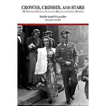 Crowns Crosses and Stars My Youth in Prussia Surviving Hitler and a Life Beyond