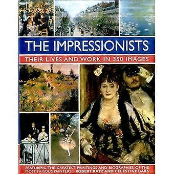 Die Impressionisten: ihr Leben und ihre Arbeit in 350 Bilder: mit der größten Gemälde und Biographien von der...