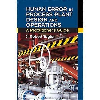 Human Error In Process Plant Design And Operations A Practitioner's Guide - J. Robert Taylor