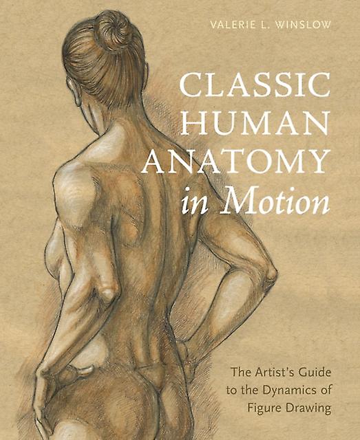 Classic Human Anatomy In Motion by V Winslow Hardback Book