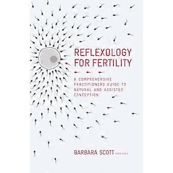 Reflexology For Fertility A Practitioners Guide to Natural and Assisted Conception