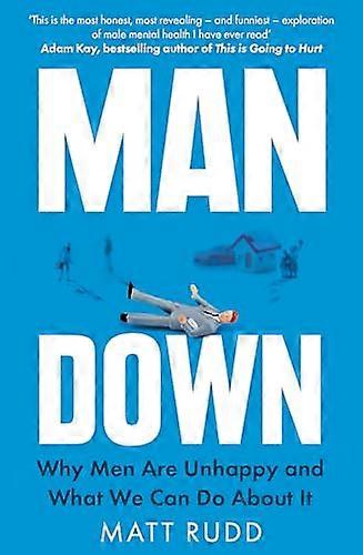 Man Down: Why Men Are Unhappy and What We Can Do About It