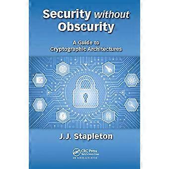 Security without Obscurity A Guide to Cryptographic Architectures