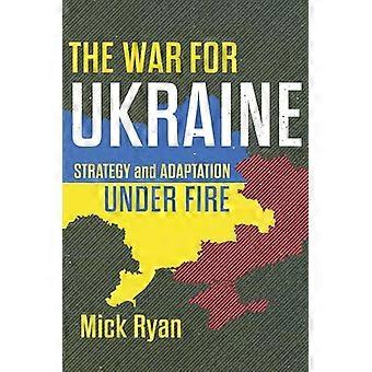 The War for Ukraine Strategy and Adaptation Under Fire
