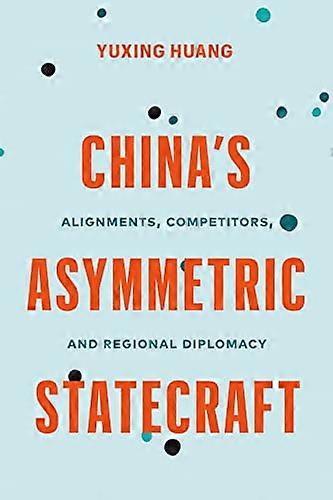 Chinas Asymmetric Statecraft: Alignments Competitors and Regional Diplomacy