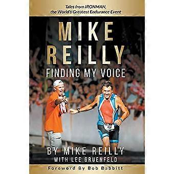 Mike Reilly Finding My Voice: Tales from Ironman, the World's Greatest Endurance Event