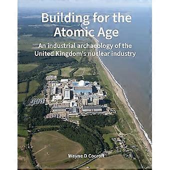 Building for the Atomic Age An industrial archaeology of the United Kingdoms nuclear industry