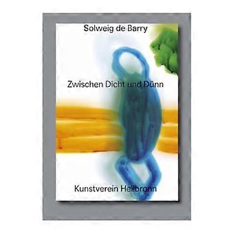 Solweig De Barry. Zwischen Dicht Und Dünn : Cat. Kunstverein Heilbronn