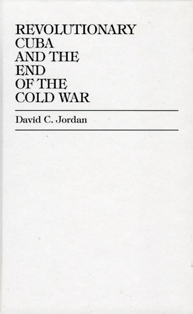 Revolutionary Cuba And The End Of The Cold War by David C. Jordan Paperback Book