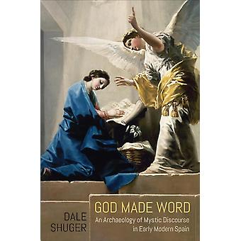 Dios creó la Palabra: Una arqueología del discurso místico en la España de principios de la Edad Moderna - Dale Shuger