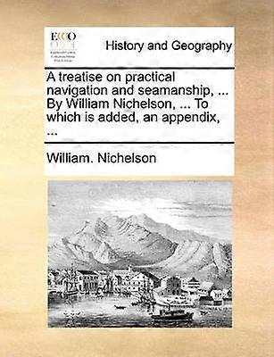 Pojednanie o praktickej navigácii a námorníctve William Nichelson Ku ktorému je pridaný dodatok