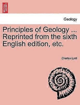 Principles of Geology  Reprinted from the sixth English edition etc