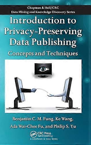 Introduction to Privacy Preserving Data Publishing Concepts and Techniques