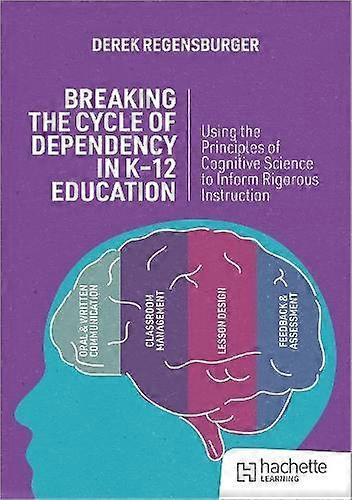 Breaking The Cycle Of Dependency In K-12 Education Using Cognitive Science To Gu by Derek Regensburger Paperback