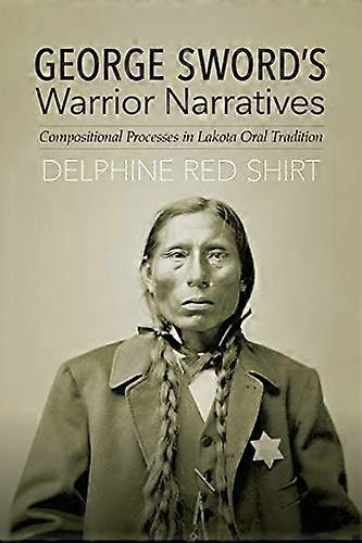George Swords Warrior Narratives: Compositional Processes in Lakota Oral Tradition