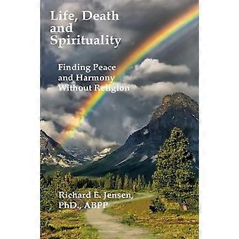 Life, Death and Spirituality: Peace and Harmony Without Religion