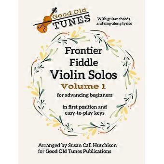 Frontier Fiddle VIOLIN SOLOS Vol. 1 mit Gitarrenakkorden und Mitsingtexten: in der ersten Lage und leicht spielbaren Tonarten