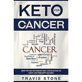 Keto for Cancer: How to Use the Ketogenic Diet and Fasting to Fight and Prevent Cancer