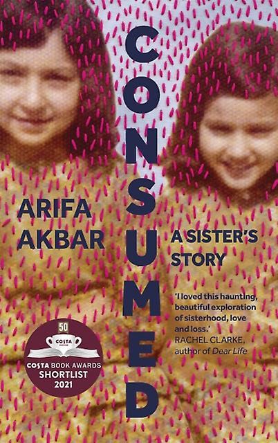 Consumed by Arifa Akbar Hardback Book