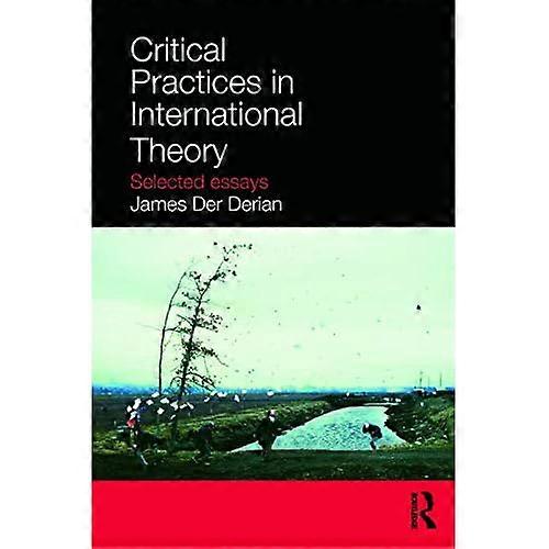 Critical Practices in International Theory: Selected Essays