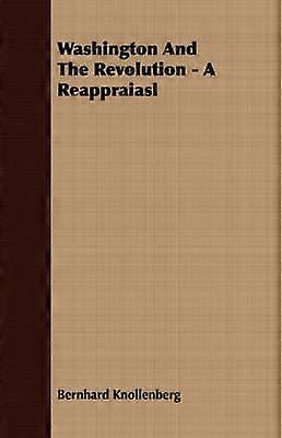 Washington And The Revolution - A Reappraiasl