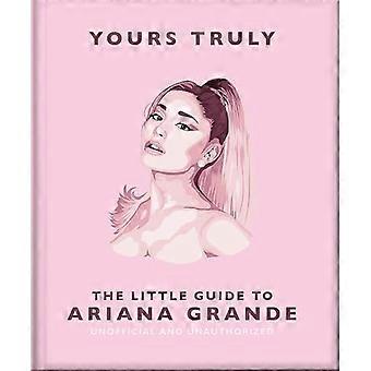 Yours Truly The Little Guide to Ariana Grande