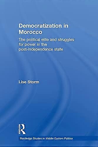Democratization in Morocco: The Political Elite and Struggles for Power in the Post Independence State