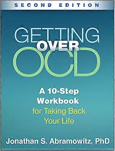 Getting Over OCD Second Edition A 10 Step Workbook for Taking Back Your Life