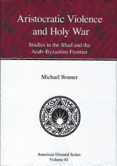 Aristocratic Violence And Holy War - American Oriental Series - Michael Bonner - General and world history - American Oriental Society - Hardback