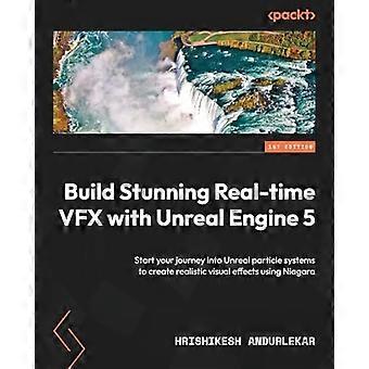 Bygg fantastisk VFX i realtid med Unreal Engine 5: Börja din resa in i Unreal-partikelsystem för att skapa realistiska visuella effekter med Niagara