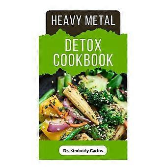 Heavy Metal Detox Cookbook Detoxification to Remove Toxins From Your Body System