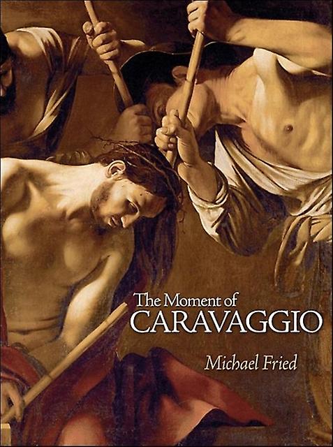 The Moment Of Caravaggio by Michael Fried Hardback Book