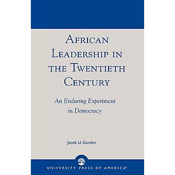 African Leadership In The Twentieth Century An Enduring Experiment In Democracy - Jacob U. Gordon