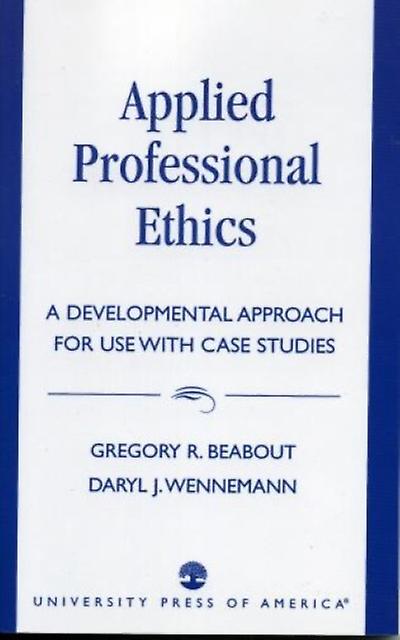 Applied Professional Ethics A Developmental Approach For Use With Case Studies - Gregory R. Beabout