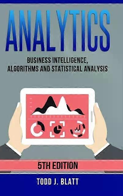 Analytics Business Intelligence Algorithms And Statistical Analysis - Todd J. Blatt