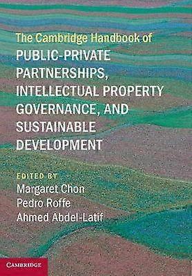 The Cambridge Handbook of Public-Private Partnerships Intellectual Property Governance and Sustainable Development