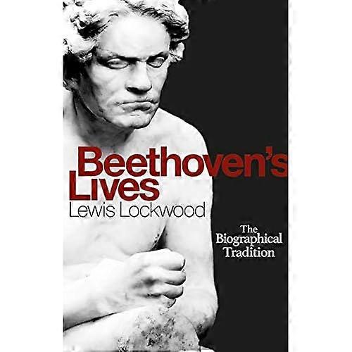 Beethoven`s Lives - The Biographical Tradition