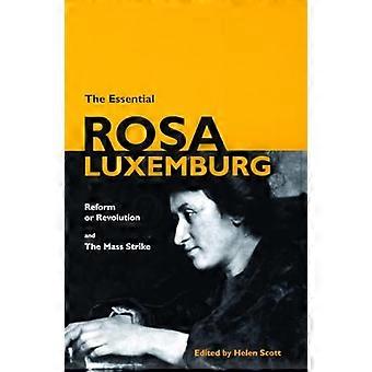 The Essential Rosa Luxemburg Reform or Revolution and the Mass Strike