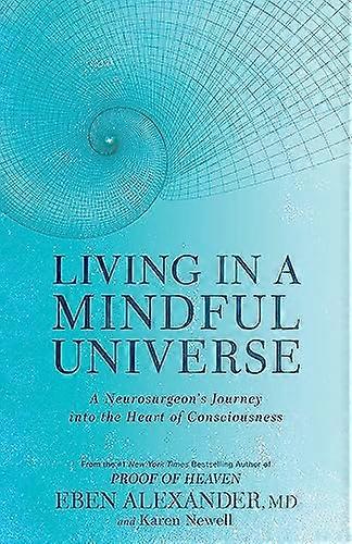 Living in a Mindful Universe: A Neurosurgeons Journey into the Heart of Consciousness