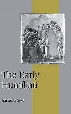 The Early Humiliati 43 Cambridge Studies in Medieval Life and Thought Fourth Series Series Number 43