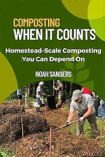 Composting When It Counts : Homestead-Scale Composting Your Can Depend on