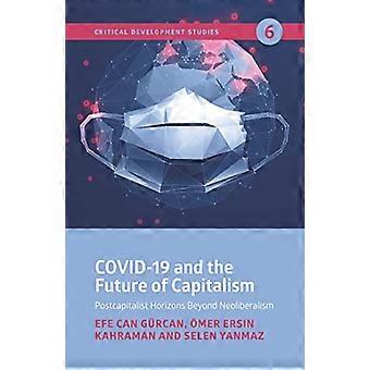 Covid-19 and the Future of Capitalism-Postcapitalist Horizons Beyond Neoliberalism
