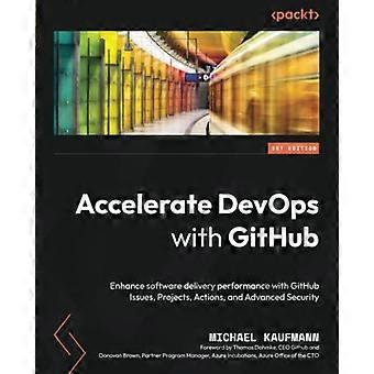 Versnel DevOps met GitHub: verbeter de prestaties van softwarelevering met GitHub-problemen, projecten, acties en geavanceerde beveiliging