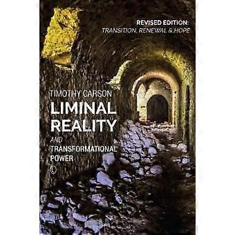 Liminal Reality And Transformational Power Revised Edition Transition Renewal - Timothy L. Carson