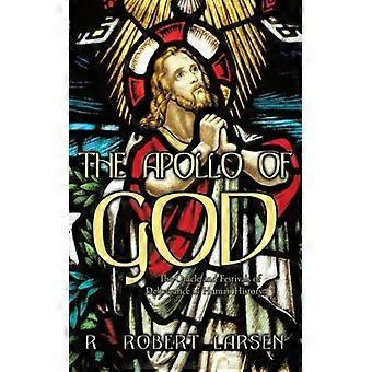 The Apollo Of God The Oracle And Festivals Of Deliverance In Human History - R. Robert Larsen - Paperback - English Book - History