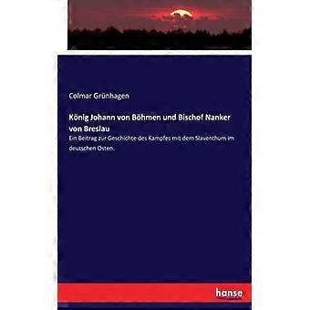 Knig Johann Von Bhmen Und Bischof Nanker Von Breslauein Beitrag Zur Geschichte D - Colmar Grnhagen - Paperback - English Book - History