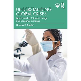 Understanding Global Crises From Covid To Climate Change And Economic Collapse - Thomas Sadler