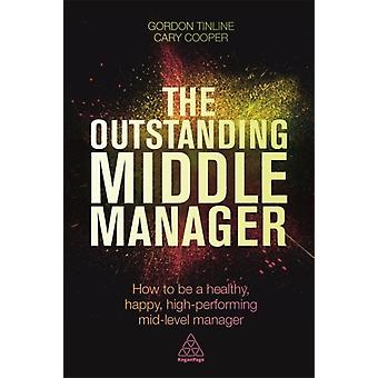 Outstanding Middle Manager How To Be A Healthy Happy High-performing Mid-l - Gordon Tinline