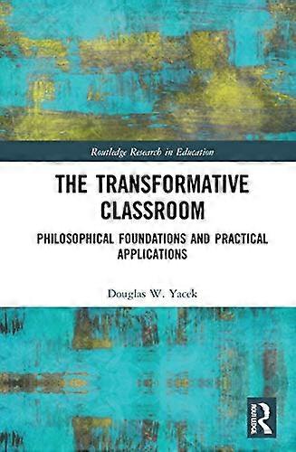 The Transformative Classroom: Philosophical Foundations and Practical Applications