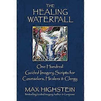 The Healing Waterfall: 100 Guided Imagery Scripts for Counselors, Healers & Clergy